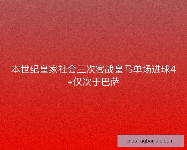 本世纪皇家社会三次客战皇马单场进球4+仅次于巴萨